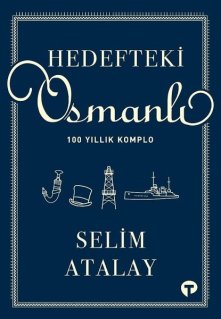 Selim Atalay - Hedefteki Osmanlı - 100 Yıllık Komplo Kitap PDF indir